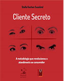 Cliente Secreto - A Metodologia Que Revolucionou o Atendimento
                ao Consumidor.